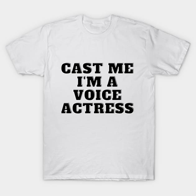 cast me i am voice actress T-Shirt by Fresh aus